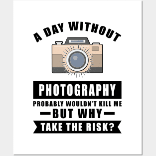 A day without Photography probably wouldn't kill me but why take the risk Posters and Art